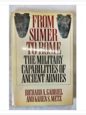 From Sumer to Rome by Richard A. Gabriel and Karen S. Metz 1991